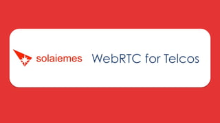 WebRTC for Telcos

 