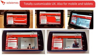 Totally	
  customizable	
  UX.	
  Also	
  for	
  mobile	
  and	
  tablets	
  
 