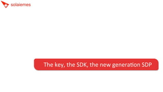 The	
  key,	
  the	
  SDK,	
  the	
  new	
  generaQon	
  SDP	
  
 