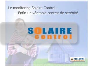 Le monitoring Solaire Control…
   … Enfin un véritable contrat de sérénité
 