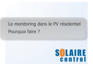 Le monitoring dans le PV résidentiel
Pourquoi faire ?
 