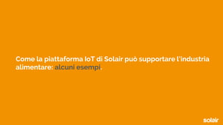 Come la piattaforma IoT di Solair può supportare l’industria
alimentare: alcuni esempi.
 