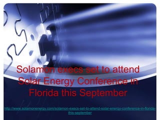 Solamon execs set to attend
       Solar Energy Conference in
         Florida this September
http://www.solamonenergy.com/solamon-execs-set-to-attend-solar-energy-conference-in-florida-
                                    this-september
 