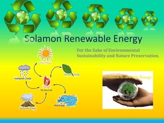 Solamon Renewable Energy
          For the Sake of Environmental
          Sustainability and Nature Preservation.
 