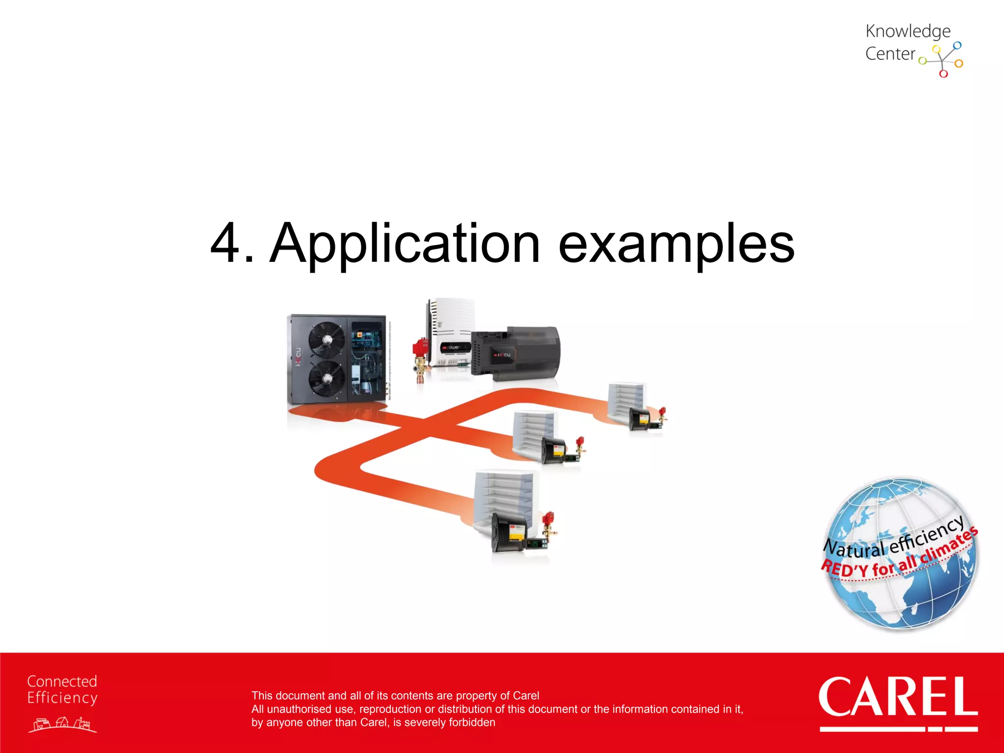 This document and all of its contents are property of Carel
All unauthorised use, reproduction or distribution of this document or the information contained in it,
by anyone other than Carel, is severely forbidden
4. Application examples
 