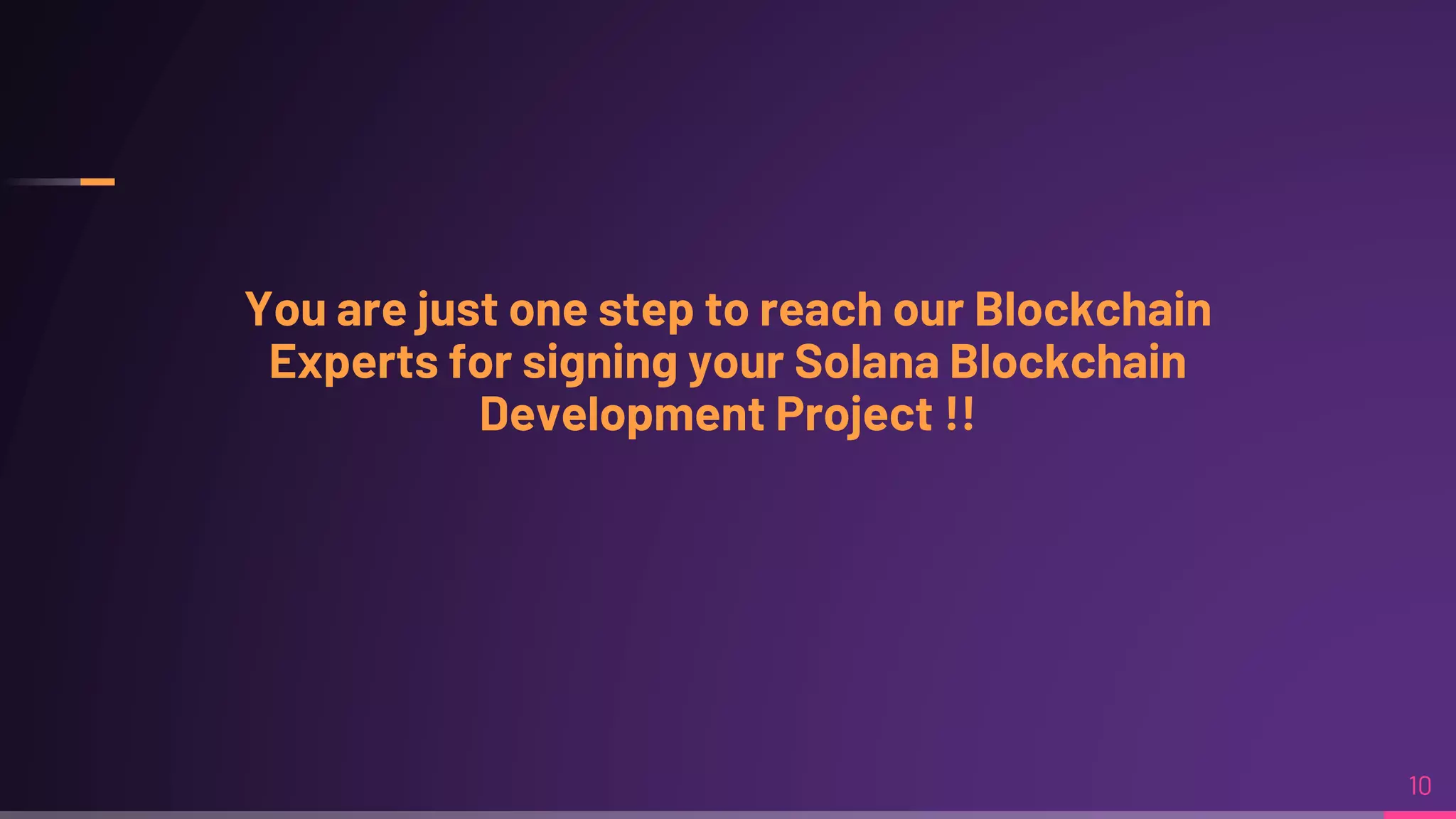 You are just one step to reach our Blockchain
Experts for signing your Solana Blockchain
Development Project !!
10
 