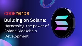 Harnessing the power of
Solana Blockchain
Development
Building on Solana:
 