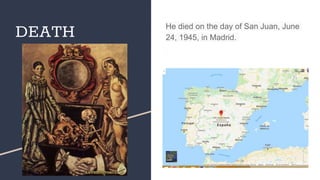 DEATH He died on the day of San Juan, June
24, 1945, in Madrid.
 