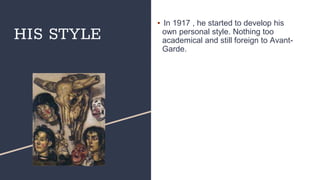 HIS STYLE
▪ In 1917 , he started to develop his
own personal style. Nothing too
academical and still foreign to Avant-
Garde.
 