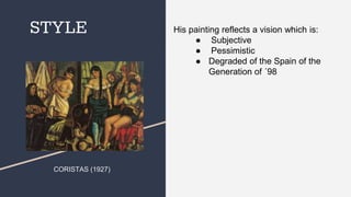STYLE
CORISTAS (1927)
His painting reflects a vision which is:
● Subjective
● Pessimistic
● Degraded of the Spain of the
Generation of ´98
 