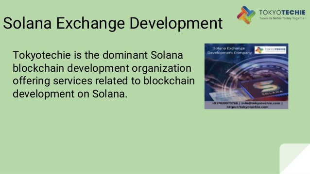 Solana Exchange Development
Tokyotechie is the dominant Solana
blockchain development organization
offering services related to blockchain
development on Solana.
 