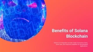 Benefits of Solana
Blockchain
Solana's AI integration provides faster transaction times,
lower fees, and improved scalability for decentralized
applications.
 