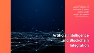Artificial intelligence and
blockchain integration is a
game-changer for the tech
industry. It brings
enhanced security,
efficiency, and scalability
to blockchain systems.
 