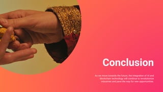 Conclusion
As we move towards the future, the integration of AI and
blockchain technology will continue to revolutionize
industries and pave the way for new opportunities.
 