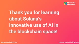 Thank you for learning
about Solana's
innovative use of AI in
the blockchain space!
www.mobiloitte.com connect@mobiloitte.com
 