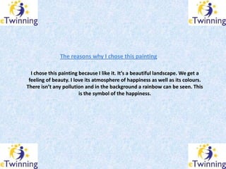 The reasons why I chose this painting

  I chose this painting because I like it. It’s a beautiful landscape. We get a
 fe...