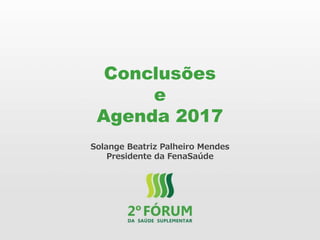 Conclusões
e
Agenda 2017
Solange Beatriz Palheiro Mendes
Presidente da FenaSaúde
 