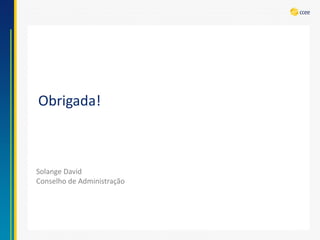 Obrigada! 
Solange DavidConselho de Administração 