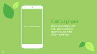 Android project
Show and explain your
web, app or software
projects using these
gadget templates.
Place your screenshot here
20
 