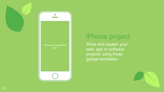 Place your screenshot
here
21
iPhone project
Show and explain your
web, app or software
projects using these
gadget templates.
 