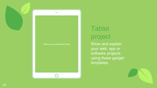Place your screenshot here
22
Tablet
project
Show and explain
your web, app or
software projects
using these gadget
templates.
 