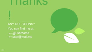24
Thanks
!
ANY QUESTIONS?
You can find me at
⊷ @username
⊷ user@mail.me
 