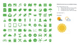 SlidesCarnival icons are editable shapes.
This means that you can:
● Resize them without losing quality.
● Change fill color and opacity.
● Change line color, width and style.
Isn’t that nice? :)
Examples:
27
 