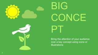 BIG
CONCE
PT
Bring the attention of your audience
over a key concept using icons or
illustrations
7
 