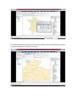 15.- Posteriormente vamos a dar clic en selección por atributos, para por ejemplo buscar o marcar
la ubicación de donde se encuentra el rio Toachi.
 