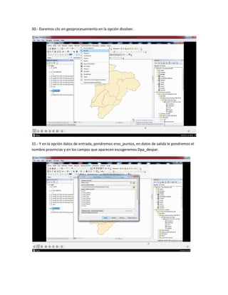 30.- Daremos clic en geoprocesamiento en la opción disolver.
31.- Y en la opción datos de entrada, pondremos eras_puntos, en datos de salida le pondremos el
nombre provincias y en los campos que aparecen escogeremos Dpa_despar.
 