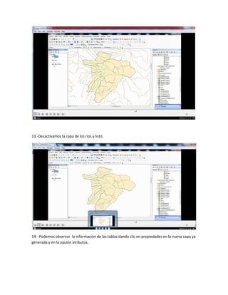 13.-Desactivamos la capa de los ríos y listo.
14.- Podemos observar la información de las tablas dando clic en propiedades en la nueva capa ya
generada y en la opción atributos.
 