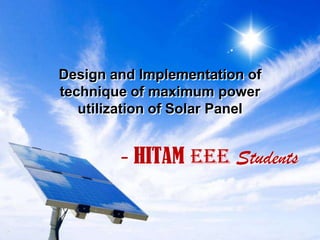 Design and Implementation of
technique of maximum power
utilization of Solar Panel

- HITAM EEE Students

 