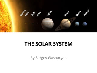 THE SOLAR SYSTEM
By Sergey Gasparyan
 