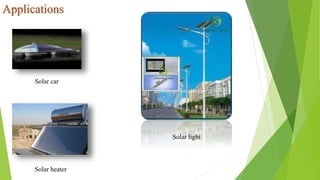 Applications
Solar car
Solar heater
Solar light
 