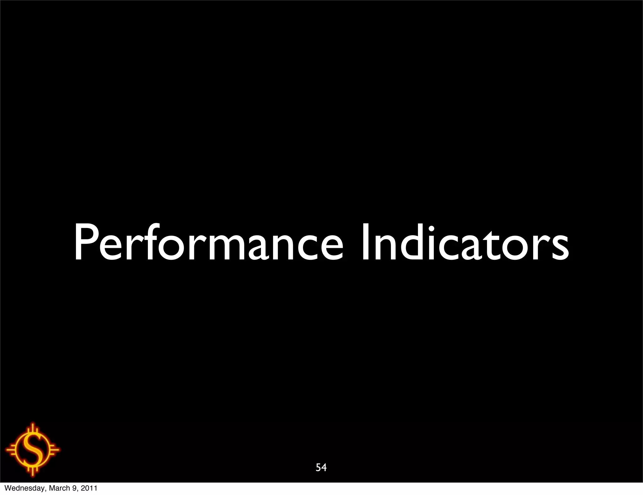 Performance Indicators



                           54
Wednesday, March 9, 2011
 