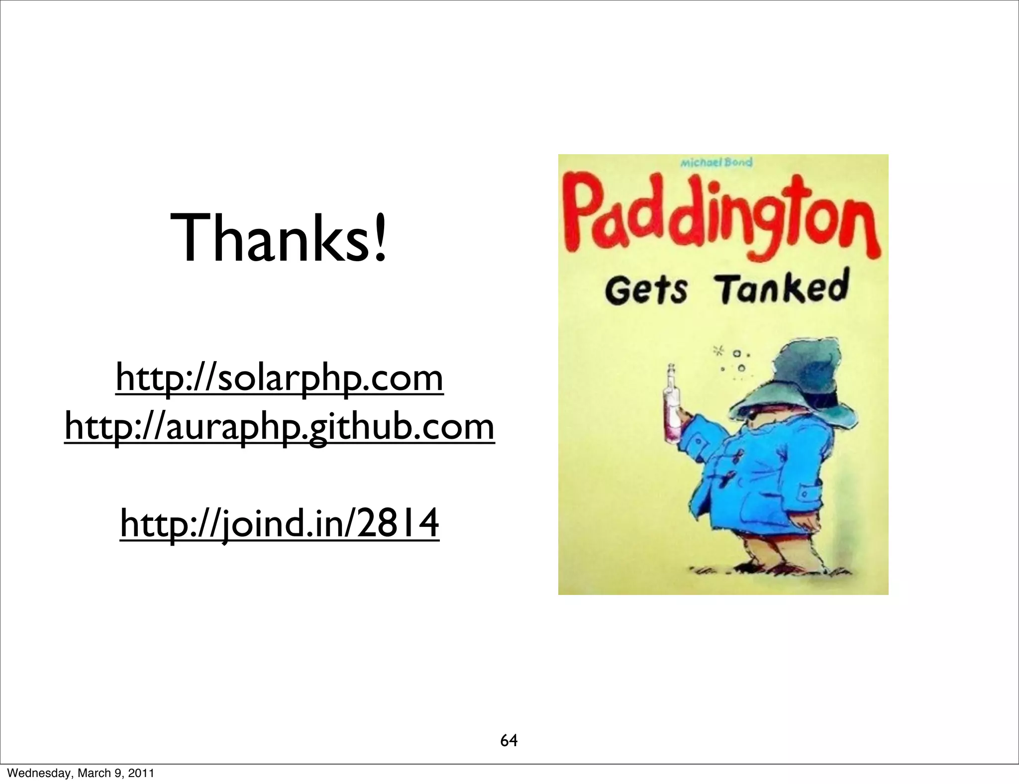 Thanks!
            http://solarphp.com
         http://auraphp.github.com

                  http://joind.in/2814




                                         64
Wednesday, March 9, 2011
 