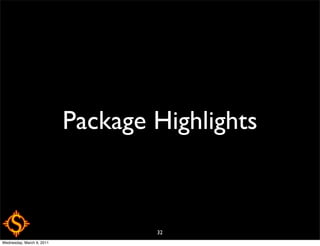 Package Highlights



                                   32
Wednesday, March 9, 2011
 