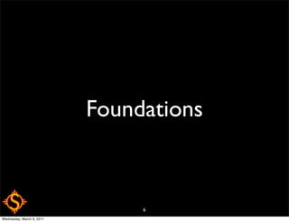 Foundations



                                6
Wednesday, March 9, 2011
 