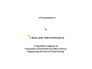 A Presentation to

by

A Specialist Company in
Generation of Electricity by Other Sources
Engineering Services in Clean Energy

 