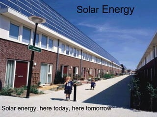 Solar  Energy Solar energy, here today, here tomorrow 