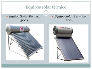 Equipos solar térmico
 Equipo Solar Termico
300 L
 Equipo Solar Termico
200 L
 