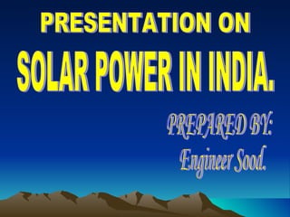 SOLAR POWER IN INDIA. PRESENTATION ON  PREPARED BY: Engineer Sood. 