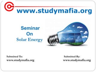 www.studymafia.org
Submitted To: Submitted By:
www.studymafia.org www.studymafia.org
Seminar
On
Solar Energy
 