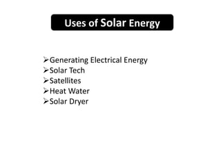 Generating Electrical Energy
Solar Tech
Satellites
Heat Water
Solar Dryer
Uses of Solar Energy
 