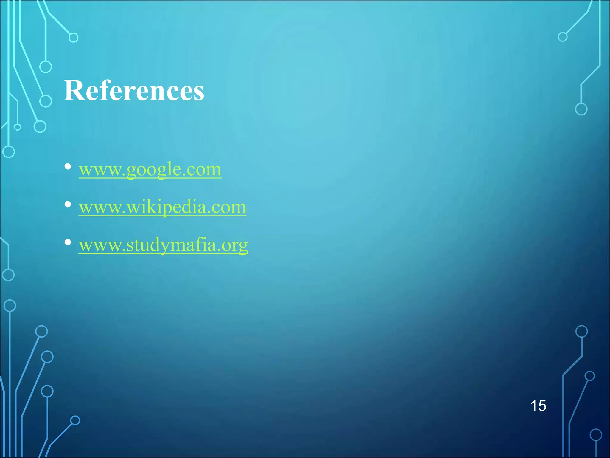 References
• www.google.com
• www.wikipedia.com
• www.studymafia.org
15
 