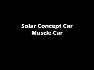 Solar Concept Car
Muscle Car
 