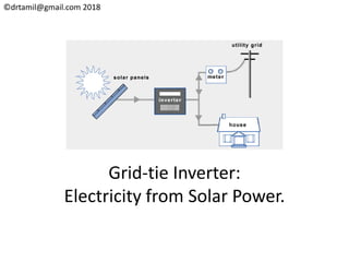 ©drtamil@gmail.com 2018
Grid-tie Inverter:
Electricity from Solar Power.
 