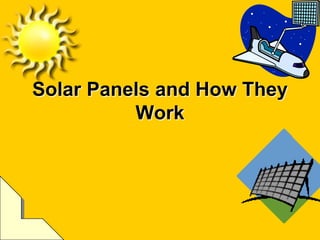 Solar Panels and How They
          Work
 