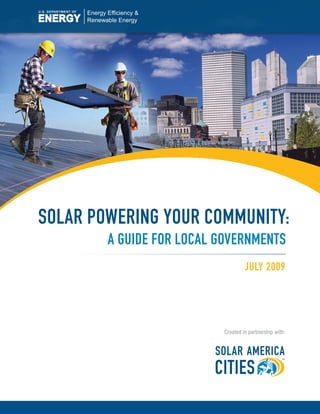 Solar Powering Your CommunitY:
        a guide for loCal governmentS
                                    JulY 2009




                           Created in partnership with:
 