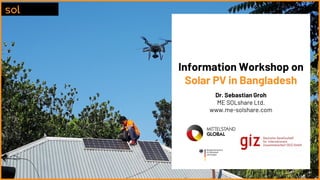 Information Workshop on
Solar PV in Bangladesh
Dr. Sebastian Groh
ME SOLshare Ltd.
www.me-solshare.com
 